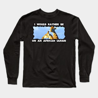 I Would Rather Be On An African Safari Giraffe Lookout Long Sleeve T-Shirt